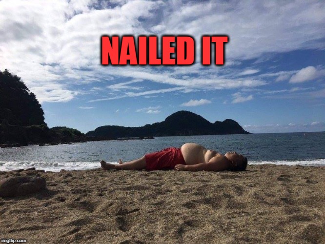 when your gut looks like a mountain | NAILED IT | image tagged in nailed it,chubby,day at the beach,weight gain | made w/ Imgflip meme maker