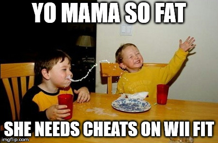 Yo Mamas So Fat | YO MAMA SO FAT; SHE NEEDS CHEATS ON WII FIT | image tagged in memes,yo mamas so fat | made w/ Imgflip meme maker