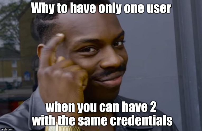 finger point to head meme | Why to have only one user; when you can have 2 with the same credentials | image tagged in finger point to head meme | made w/ Imgflip meme maker