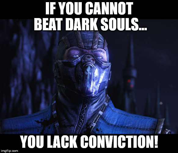 Git gud... or die trying! | IF YOU CANNOT BEAT DARK SOULS... YOU LACK CONVICTION! | image tagged in you lack conviction subzero,memes | made w/ Imgflip meme maker