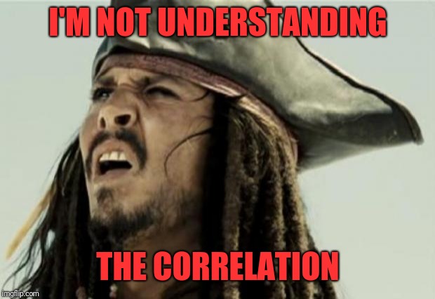 confused dafuq jack sparrow what | I'M NOT UNDERSTANDING THE CORRELATION | image tagged in confused dafuq jack sparrow what | made w/ Imgflip meme maker