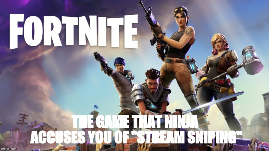 Fortnite | THE GAME THAT NINJA ACCUSES YOU OF "STREAM SNIPING" | image tagged in fortnite | made w/ Imgflip meme maker