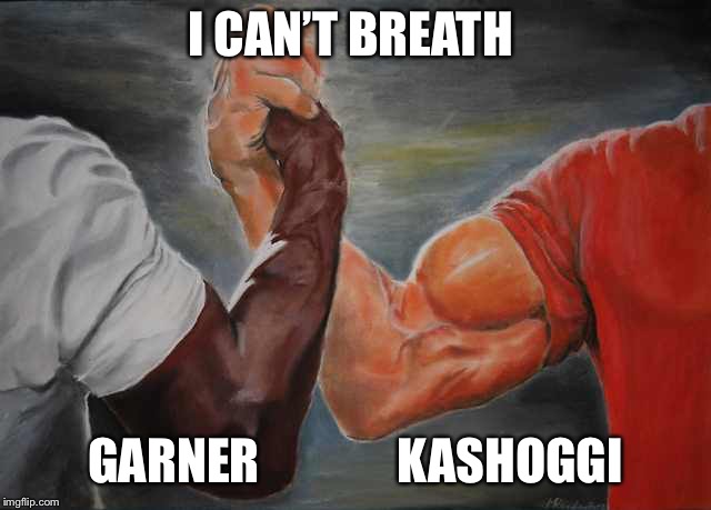 Arm wrestling meme template | I CAN’T BREATH; GARNER              KASHOGGI | image tagged in arm wrestling meme template | made w/ Imgflip meme maker
