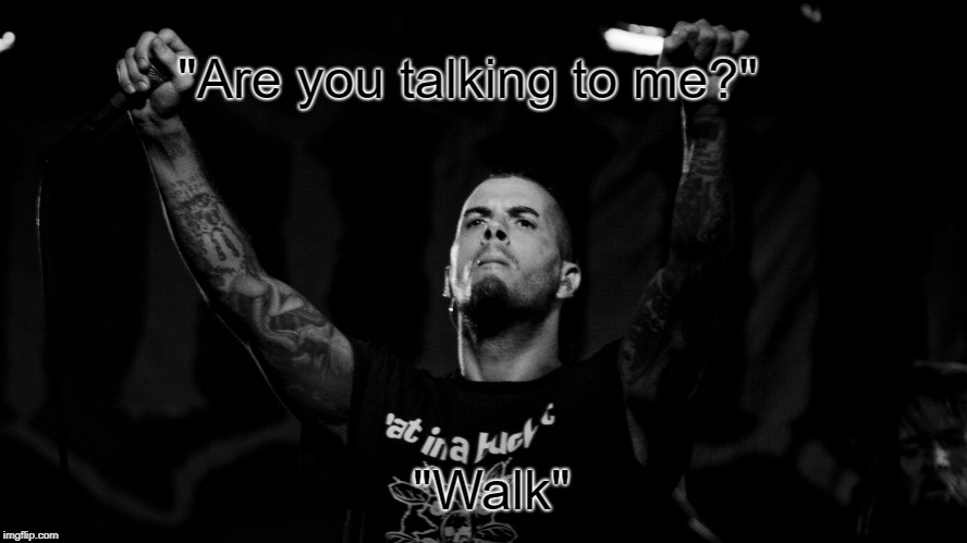 "Are you talking to me?" "Walk" | made w/ Imgflip meme maker