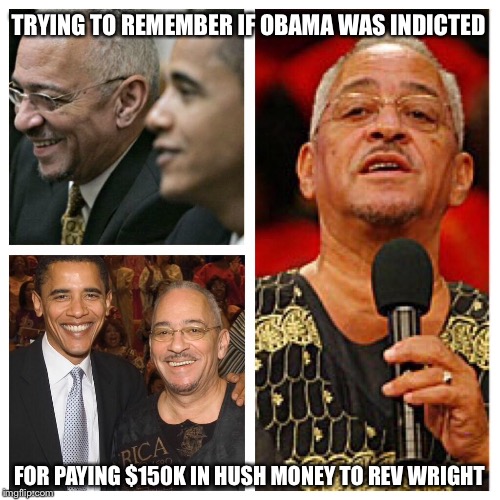 hmmm... | TRYING TO REMEMBER IF OBAMA WAS INDICTED; FOR PAYING $150K IN HUSH MONEY TO REV WRIGHT | image tagged in obama,campaign,corruption,libtards | made w/ Imgflip meme maker