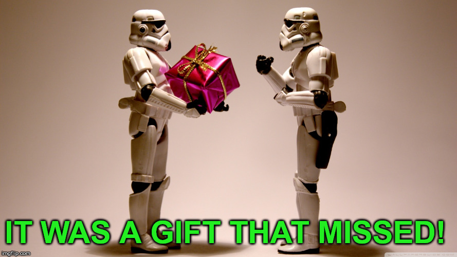 Storm troopers always give a bad gift, because they miss the mark. | IT WAS A GIFT THAT MISSED! | image tagged in stormtrooper gift,missed the point,mission impossible | made w/ Imgflip meme maker