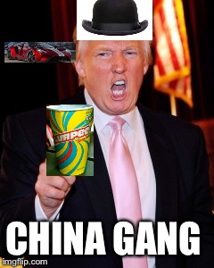 Donald Trump | CHINA GANG | image tagged in donald trump | made w/ Imgflip meme maker