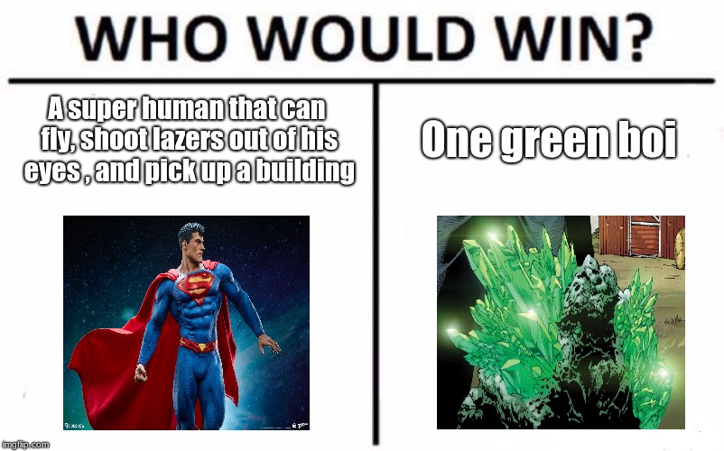 One green boi | A super human that can fly, shoot lazers out of his eyes , and pick up a building; One green boi | image tagged in memes,who would win | made w/ Imgflip meme maker