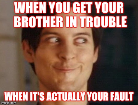 Spiderman Peter Parker | WHEN YOU GET YOUR BROTHER IN TROUBLE; WHEN IT'S ACTUALLY YOUR FAULT | image tagged in memes,spiderman peter parker | made w/ Imgflip meme maker