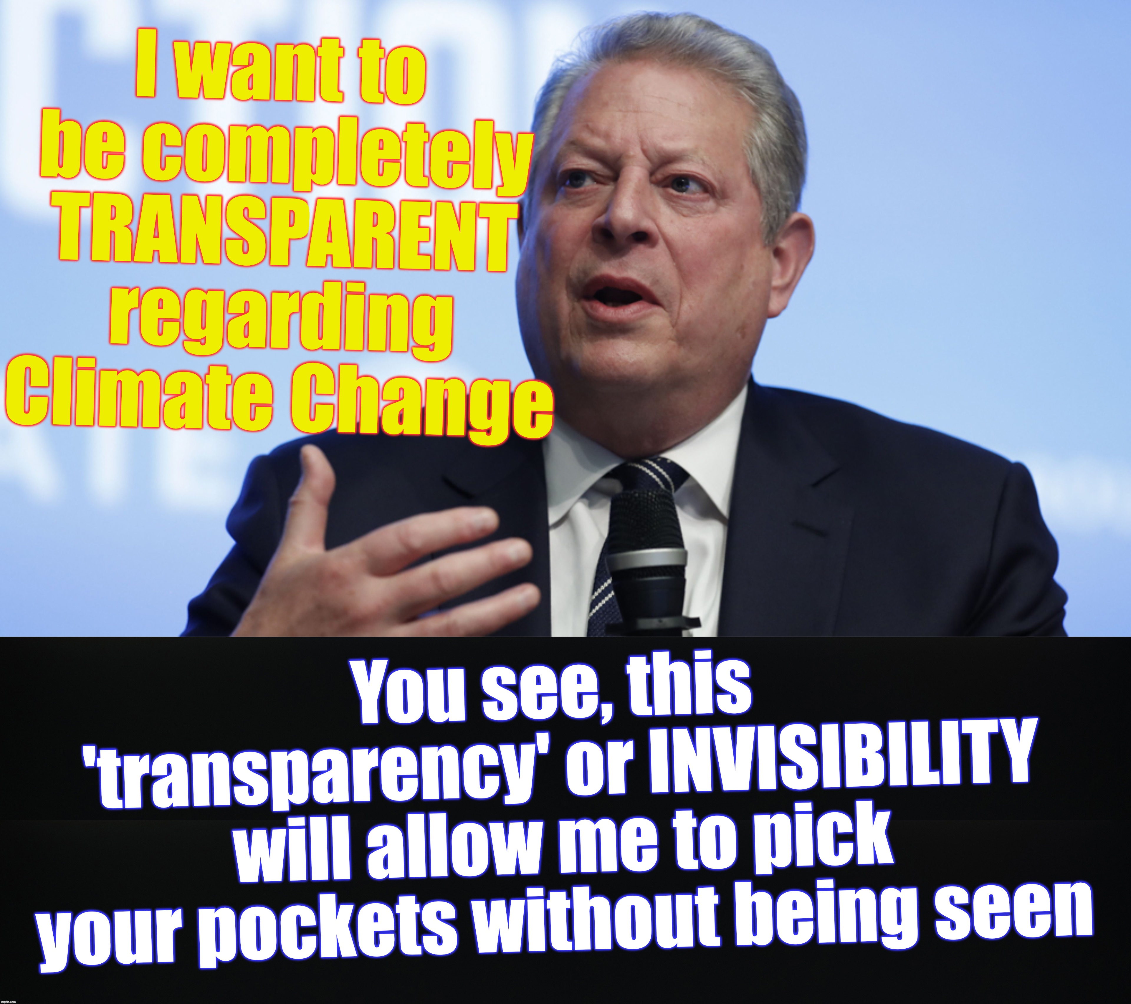 what they really want is CA$H | I want to be completely TRANSPARENT regarding Climate Change; You see, this 'transparency' or INVISIBILITY will allow me to pick your pockets without being seen | image tagged in al gore,climate change | made w/ Imgflip meme maker