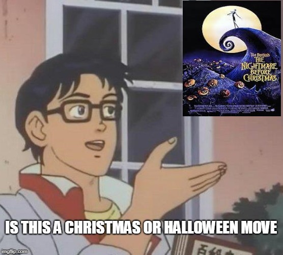 Is This A Pigeon | IS THIS A CHRISTMAS OR HALLOWEEN MOVE | image tagged in memes,is this a pigeon | made w/ Imgflip meme maker