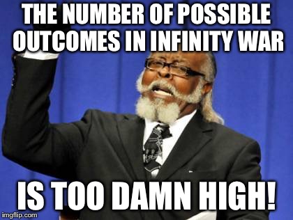 Too Damn High | THE NUMBER OF POSSIBLE OUTCOMES IN INFINITY WAR; IS TOO DAMN HIGH! | image tagged in memes,too damn high | made w/ Imgflip meme maker