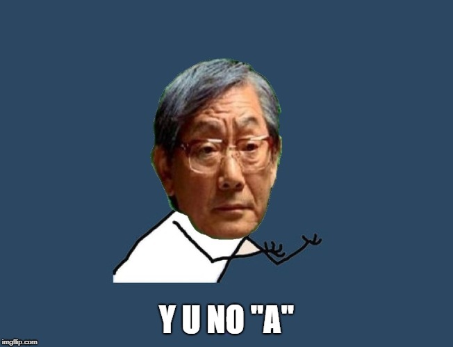 Y u no asian father | Y U NO "A" | image tagged in y u no asian father | made w/ Imgflip meme maker