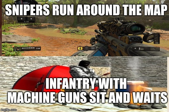 THIS IS SO TRUE YET ANNOYING | SNIPERS RUN AROUND THE MAP; INFANTRY WITH MACHINE GUNS SIT AND WAITS | image tagged in call of duty,gaming,video games,games,memes,funny | made w/ Imgflip meme maker