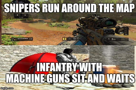 Snipers Be LikeCampers Be Like | SNIPERS RUN AROUND THE MAP; INFANTRY WITH MACHINE GUNS SIT AND WAITS | image tagged in call of duty,camping,funny,cool,rage | made w/ Imgflip meme maker