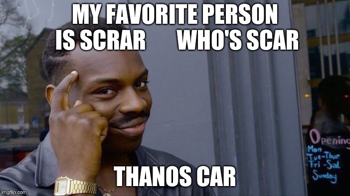 Roll Safe Think About It | MY FAVORITE PERSON IS SCRAR       WHO'S SCAR; THANOS CAR | image tagged in memes,roll safe think about it | made w/ Imgflip meme maker