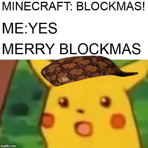 Surprised Pikachu Meme | MINECRAFT: BLOCKMAS! ME:YES MERRY BLOCKMAS | image tagged in memes,surprised pikachu,scumbag | made w/ Imgflip meme maker