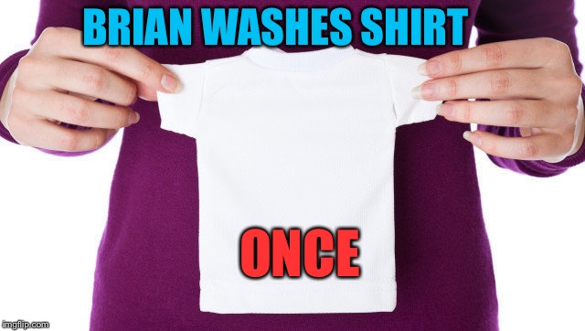 BRIAN WASHES SHIRT ONCE | made w/ Imgflip meme maker