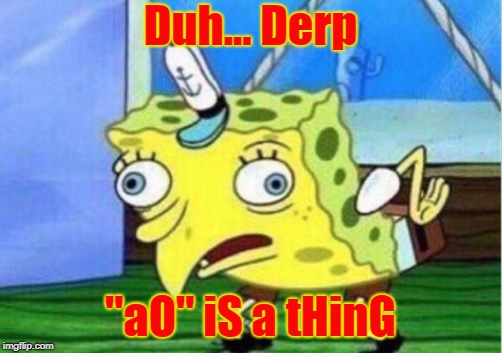 Do some Slattern Venison Cardio today! | Duh... Derp; "aO" iS a tHinG | image tagged in memes,mocking spongebob,mxm,funny,funny memes | made w/ Imgflip meme maker