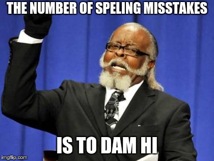 Too Damn High Meme | THE NUMBER OF SPELING MISSTAKES IS TO DAM HI | image tagged in memes,too damn high | made w/ Imgflip meme maker