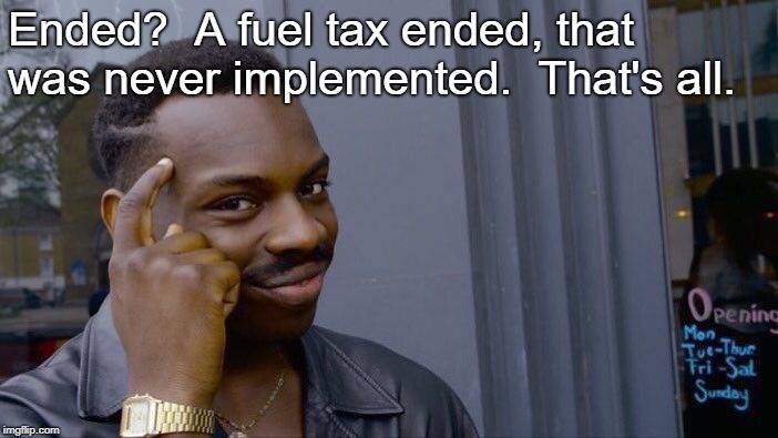 Roll Safe Think About It Meme | Ended?  A fuel tax ended, that was never implemented.  That's all. | image tagged in memes,roll safe think about it | made w/ Imgflip meme maker