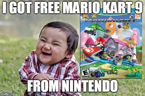 This toddler is lucky | I GOT FREE MARIO KART 9; FROM NINTENDO | image tagged in evil toddler,luck,mario kart | made w/ Imgflip meme maker