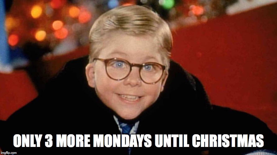 3 Mondays until Christmas | ONLY 3 MORE MONDAYS UNTIL CHRISTMAS | image tagged in 3 mondays until christmas | made w/ Imgflip meme maker