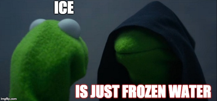 Evil Kermit Meme | ICE; IS JUST FROZEN WATER | image tagged in memes,evil kermit | made w/ Imgflip meme maker