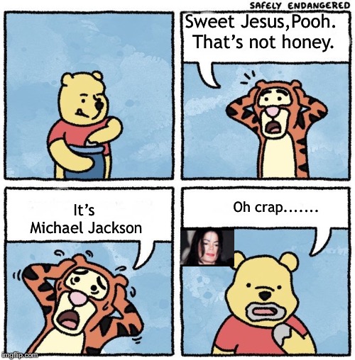 Sweet Jesus Pooh | Sweet Jesus,Pooh. That’s not honey. It’s Michael Jackson; Oh crap....... | image tagged in sweet jesus pooh | made w/ Imgflip meme maker
