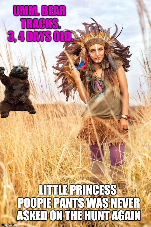 LITTLE PRINCESS POOPIE PANTS WAS NEVER ASKED ON THE HUNT AGAIN UMM. BEAR TRACKS. 3, 4 DAYS OLD. | made w/ Imgflip meme maker