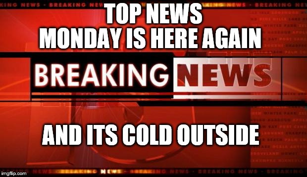 and its cold outside | TOP NEWS; MONDAY IS HERE AGAIN; AND ITS COLD OUTSIDE | image tagged in breaking news,monday,its cold outside,funny,meme,memes | made w/ Imgflip meme maker