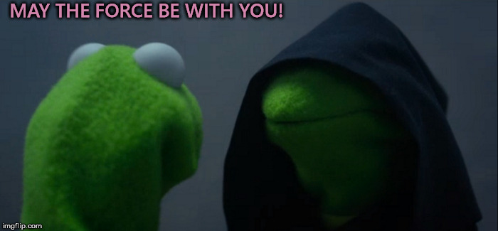 Evil Kermit | MAY THE FORCE BE WITH YOU! | image tagged in memes,evil kermit | made w/ Imgflip meme maker