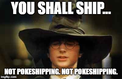 I am an Amourshipper and I am proud. | YOU SHALL SHIP... NOT POKESHIPPING. NOT POKESHIPPING. | image tagged in harry potter sorting hat | made w/ Imgflip meme maker