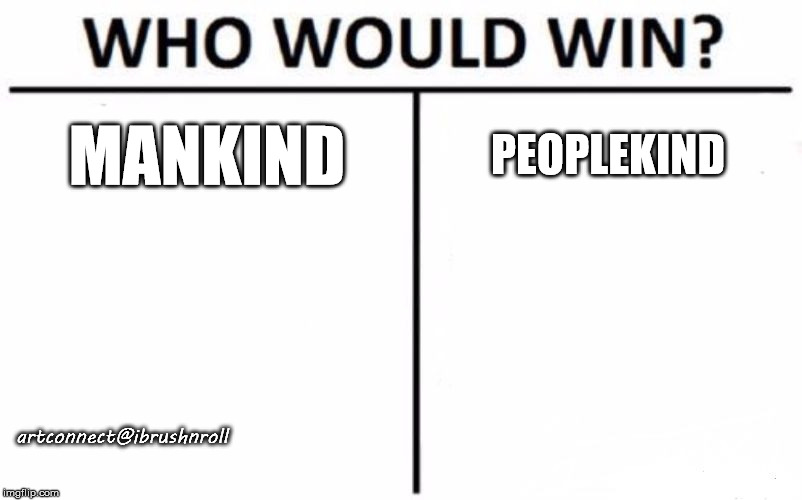 Who Would Win? Meme | MANKIND; PEOPLEKIND; artconnect@ibrushnroll | image tagged in memes,who would win | made w/ Imgflip meme maker