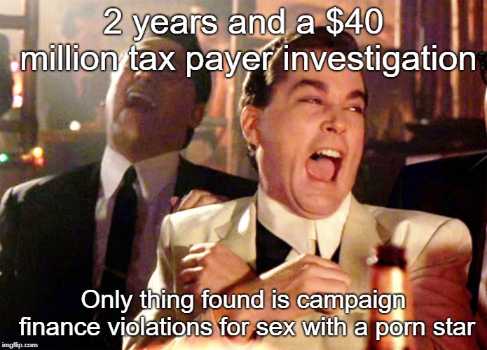 2 years and a $40 million tax payer investigation Only thing found is campaign finance violations for sex with a porn star | image tagged in memes,good fellas hilarious | made w/ Imgflip meme maker