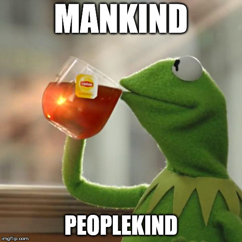 But That's None Of My Business | MANKIND; PEOPLEKIND | image tagged in memes,but thats none of my business,kermit the frog | made w/ Imgflip meme maker