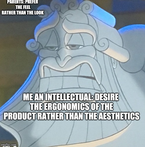 Smartass Zeus | PARENTS: PREFER THE FEEL RATHER THAN THE LOOK; ME AN INTELLECTUAL: DESIRE THE ERGONOMICS OF THE PRODUCT RATHER THAN THE AESTHETICS | image tagged in smartass zeus | made w/ Imgflip meme maker
