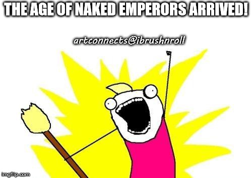 X All The Y Meme | artconnects@ibrushnroll; THE AGE OF NAKED EMPERORS ARRIVED! | image tagged in memes,x all the y | made w/ Imgflip meme maker