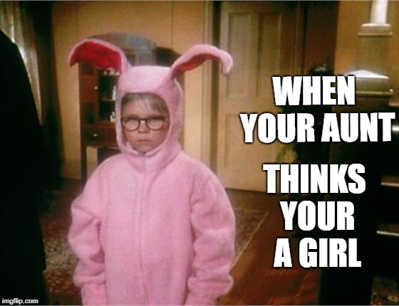 Christmas Story | WHEN YOUR AUNT; THINKS YOUR A GIRL | image tagged in christmas story | made w/ Imgflip meme maker