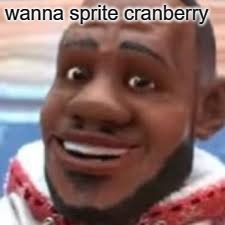 wanna sprite cranberry | wanna sprite cranberry | image tagged in wanna sprite cranberry | made w/ Imgflip meme maker