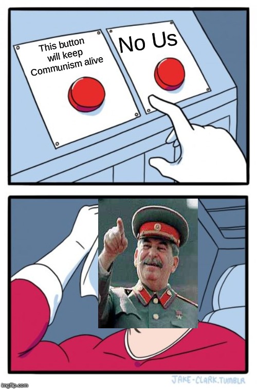 Two Buttons | No Us; This button will keep Communism alive | image tagged in memes,two buttons | made w/ Imgflip meme maker