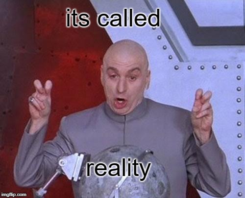 Dr Evil Laser Meme | its called reality | image tagged in memes,dr evil laser | made w/ Imgflip meme maker