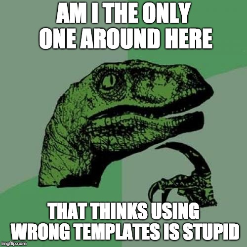 Philosoraptor | AM I THE ONLY ONE AROUND HERE; THAT THINKS USING WRONG TEMPLATES IS STUPID | image tagged in memes,philosoraptor | made w/ Imgflip meme maker