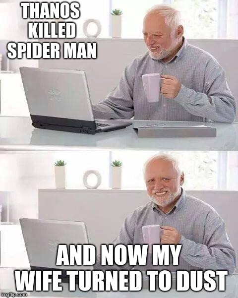 #dust | THANOS KILLED SPIDER MAN; AND NOW MY WIFE TURNED TO DUST | image tagged in memes,hide the pain harold | made w/ Imgflip meme maker