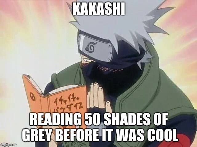 kakashi | KAKASHI; READING 50 SHADES OF GREY BEFORE IT WAS COOL | image tagged in kakashi | made w/ Imgflip meme maker