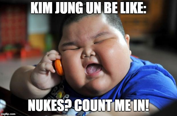 fat kid | KIM JUNG UN BE LIKE:; NUKES? COUNT ME IN! | image tagged in fat kid | made w/ Imgflip meme maker