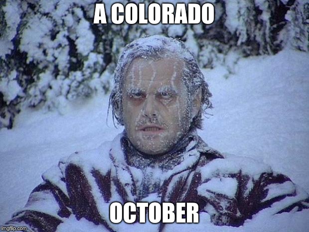 Jack Nicholson The Shining Snow | A COLORADO; OCTOBER | image tagged in memes,jack nicholson the shining snow | made w/ Imgflip meme maker