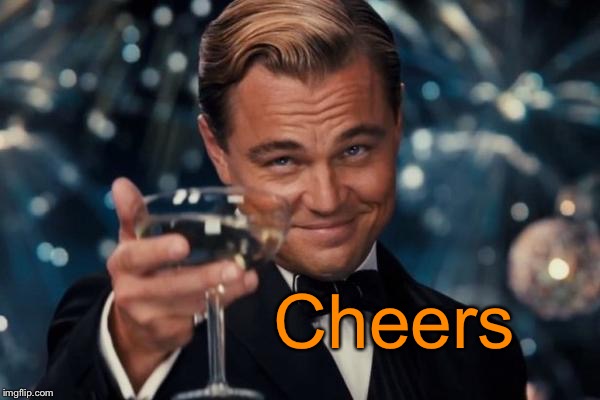 Leonardo Dicaprio Cheers Meme | Cheers | image tagged in memes,leonardo dicaprio cheers | made w/ Imgflip meme maker