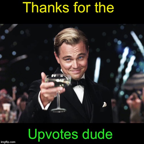 Leonardo DiCaprio Toast | Thanks for the Upvotes dude | image tagged in leonardo dicaprio toast | made w/ Imgflip meme maker