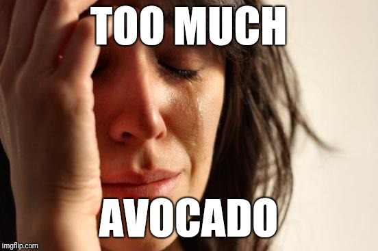 First World Problems Meme | TOO MUCH AVOCADO | image tagged in memes,first world problems | made w/ Imgflip meme maker